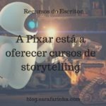 Recursos do Escritor: A Pixar está a oferecer cursos de storytelling (Oh yeah!)