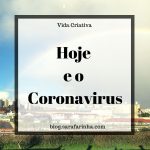 Hoje e o Coronavírus