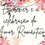 Escrever e a celebração do Amor Romântico