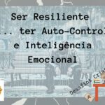 Ser Resiliente é… ter Auto-Controle e Inteligência Emocional